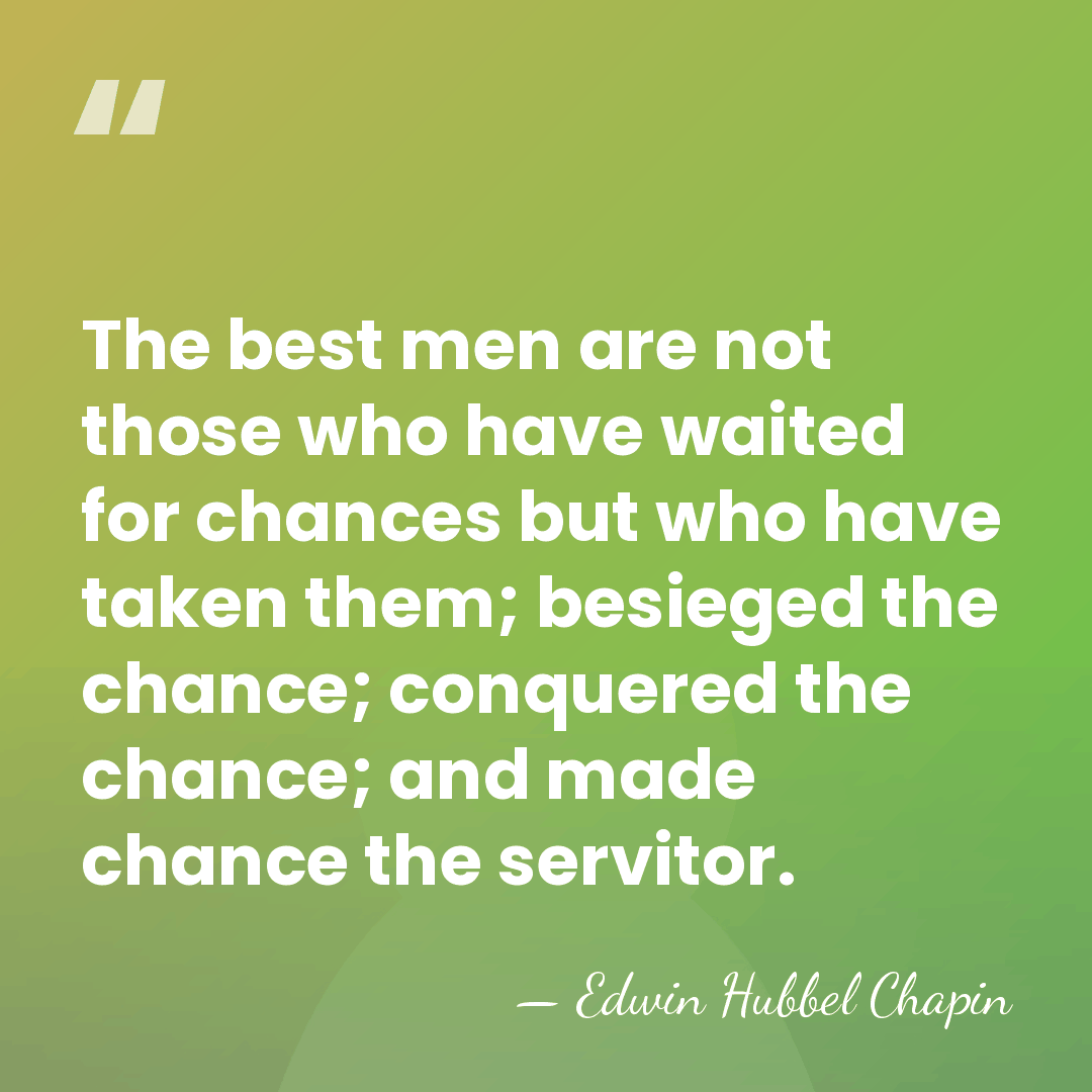 The best men are not those who have waited for chances but&hellip; - Edwin Hubbel Chapin
