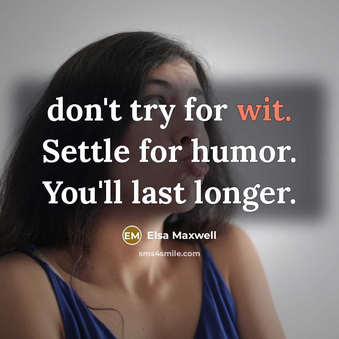 “don't try for wit. Settle for humor. You'll last longer.…” quote by Elsa Maxwell