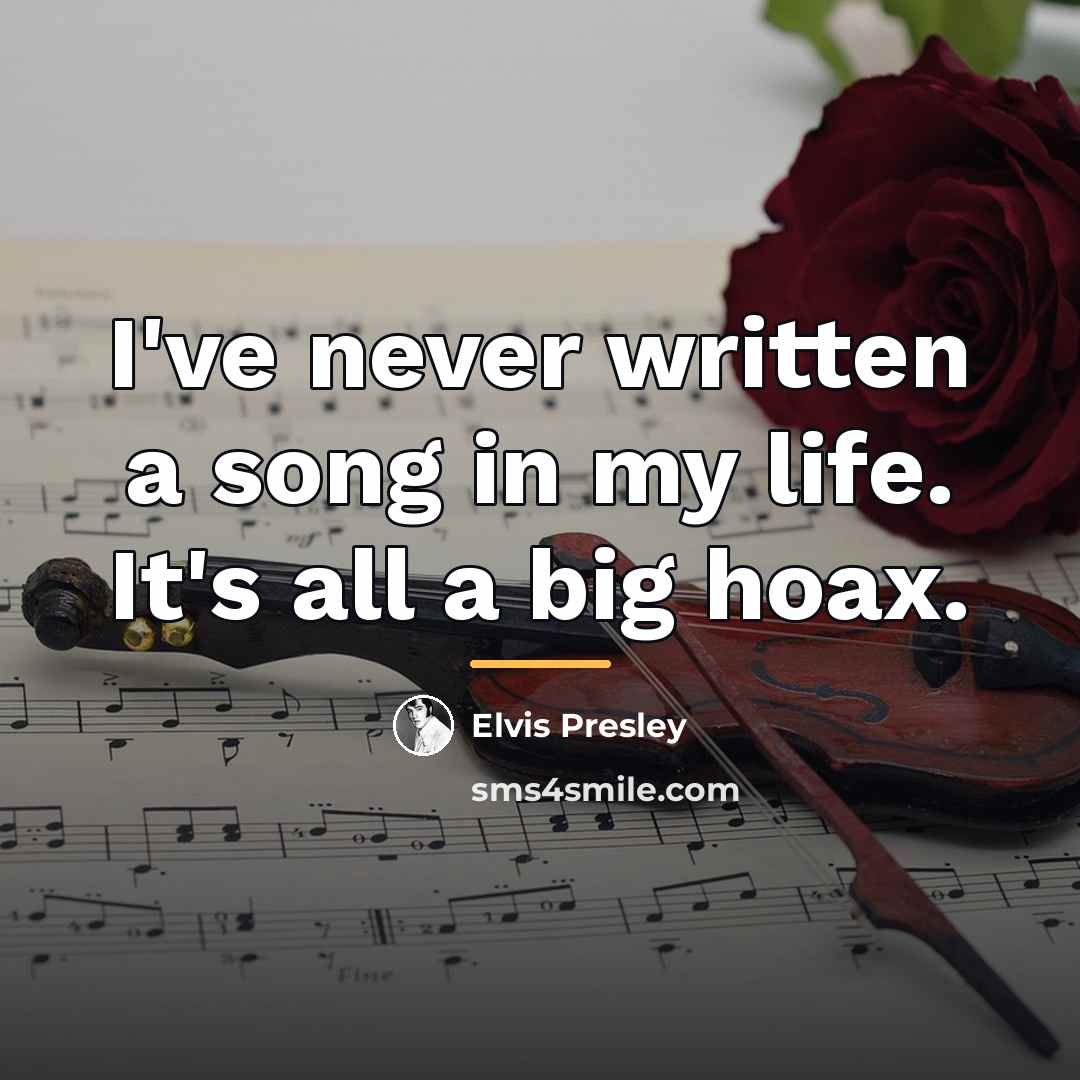 “I've never written a song in my life. It's all…” quote by Elvis Presley