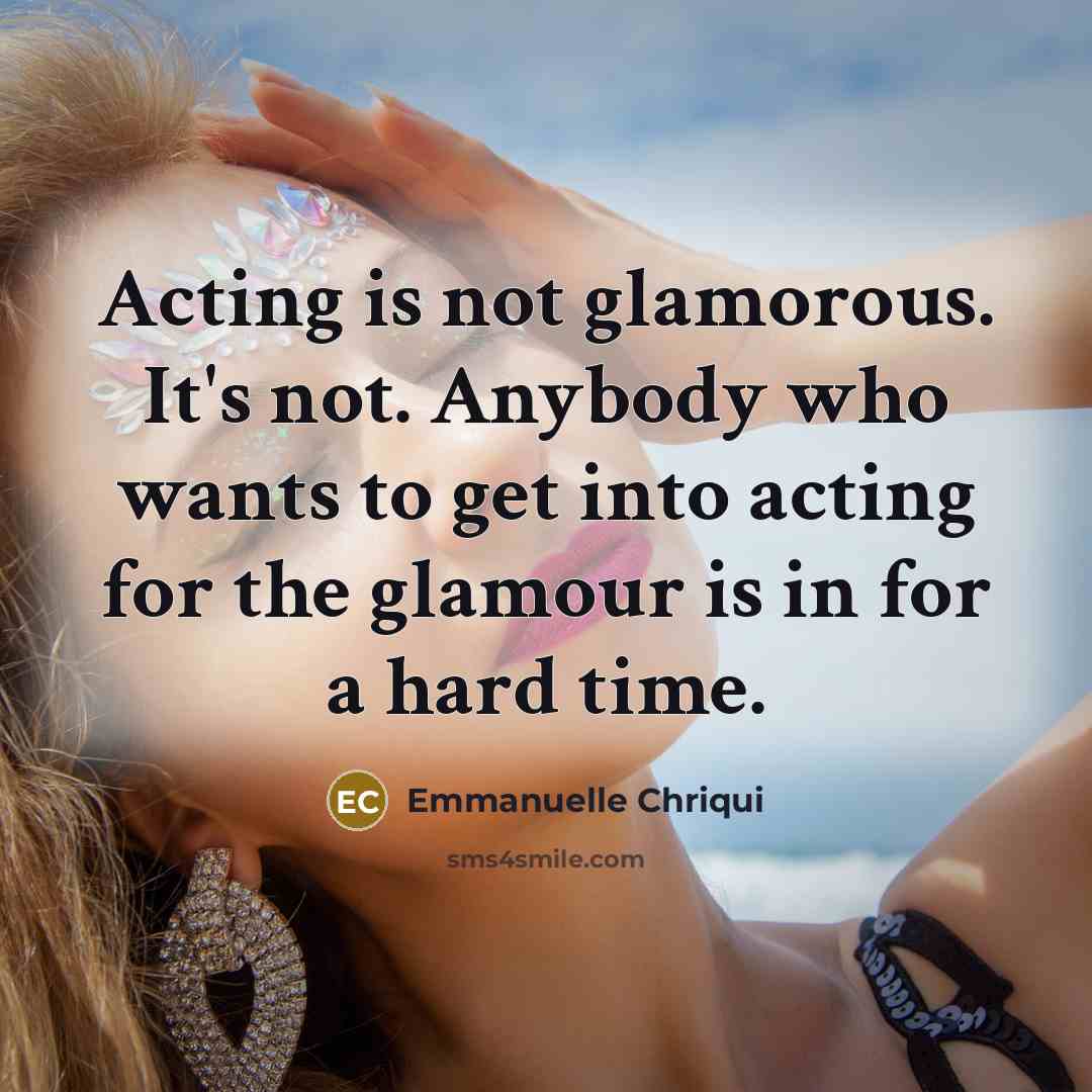 “Acting is not glamorous. It's not. Anybody who wants to…” quote by Emmanuelle Chriqui