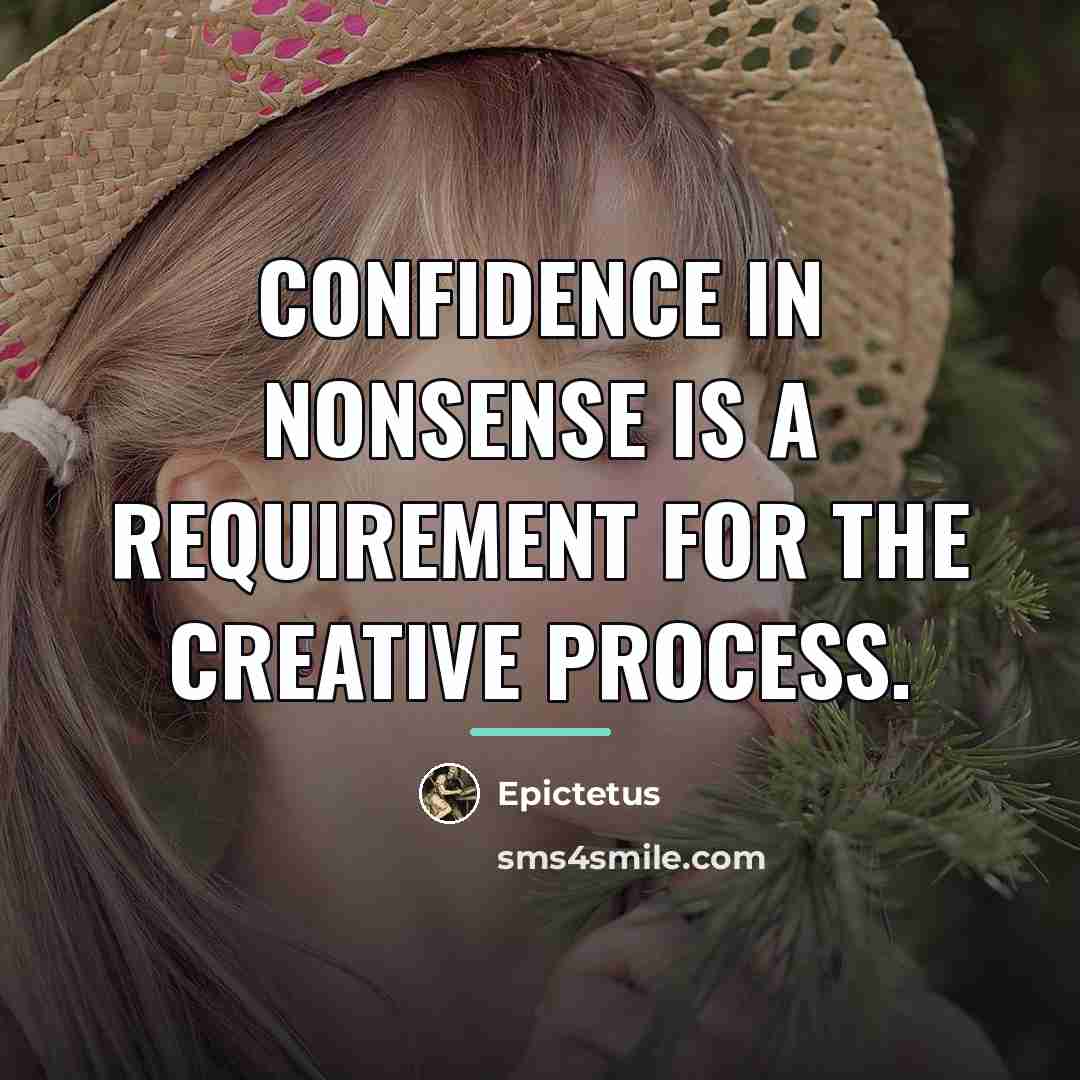 “Confidence in nonsense is a requirement for the creative process.…” quote by Epictetus