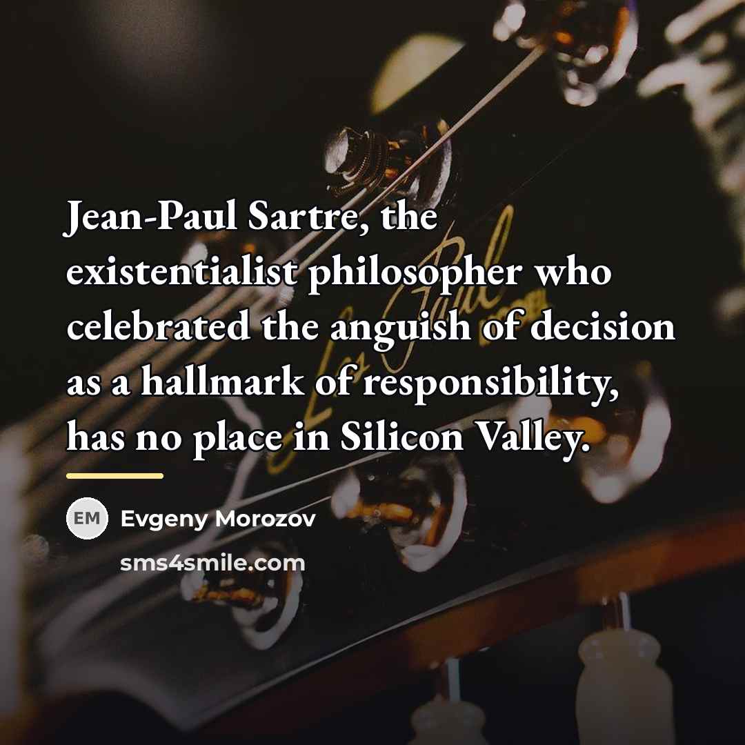 “Jean-Paul Sartre, the existentialist philosopher who celebrated the anguish of…” quote by Evgeny Morozov