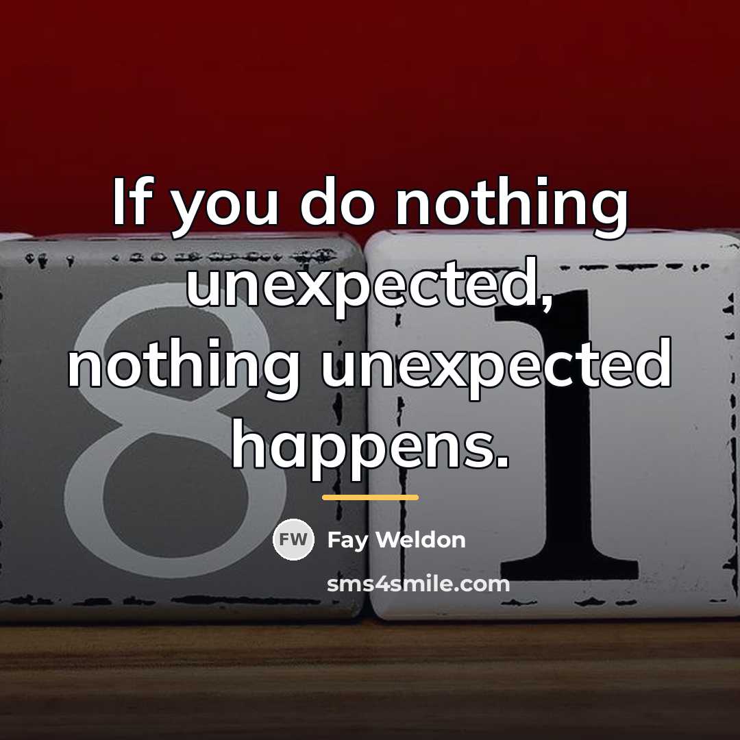 “If you do nothing unexpected, nothing unexpected happens.…” quote by Fay Weldon
