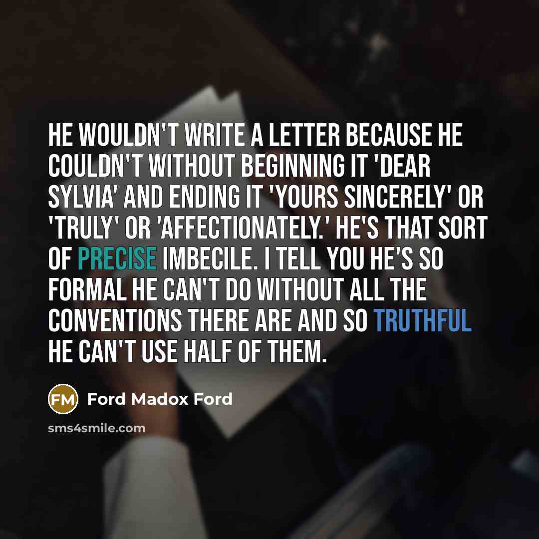“He wouldn't write a letter because he couldn't without beginning…” quote by Ford Madox Ford
