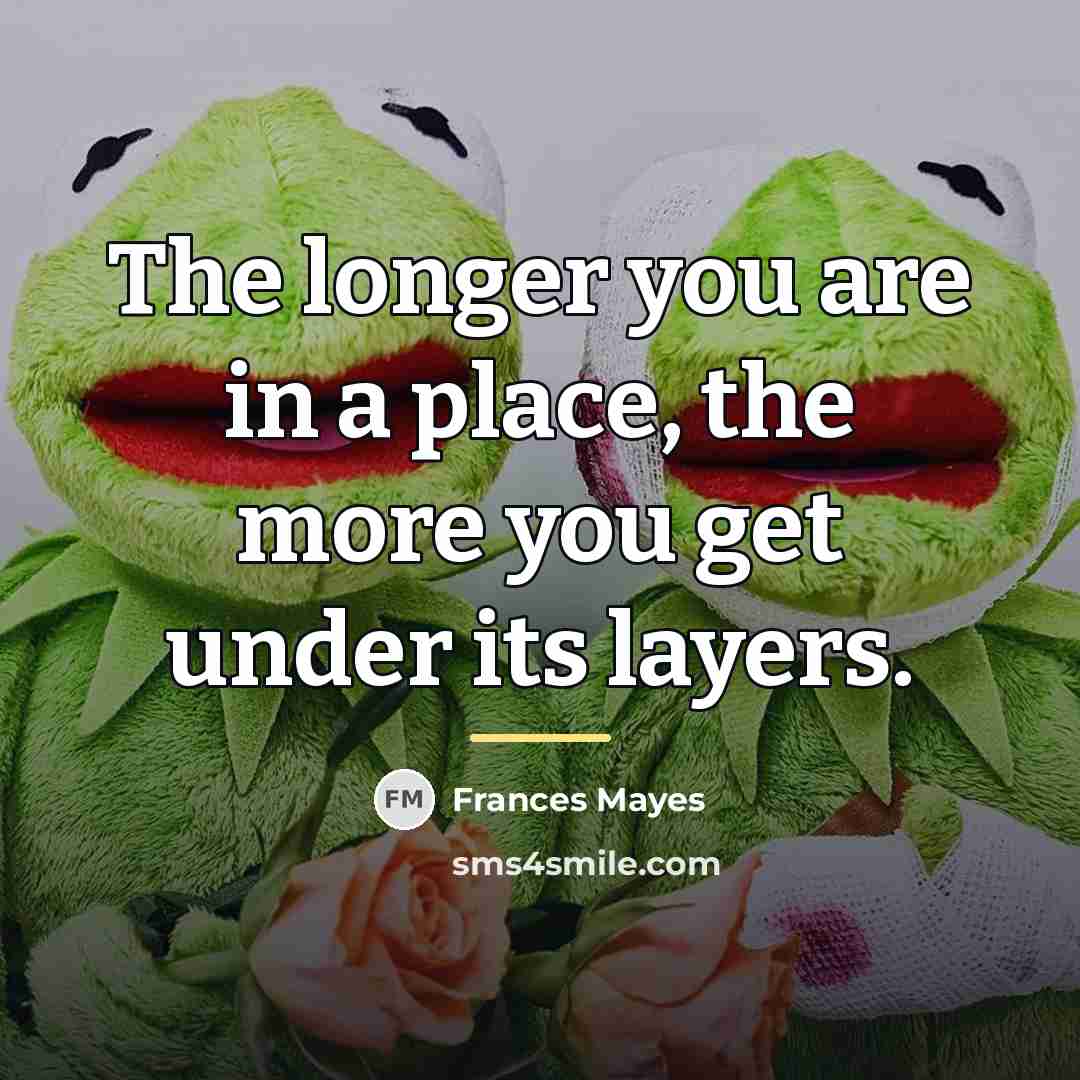 “The longer you are in a place, the more you…” quote by Frances Mayes