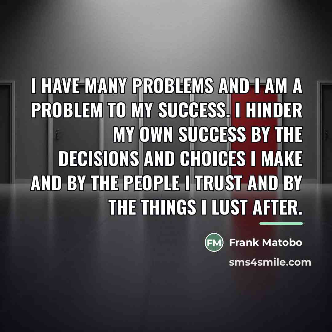 “I have many problems and I am a problem to…” quote by Frank Matobo