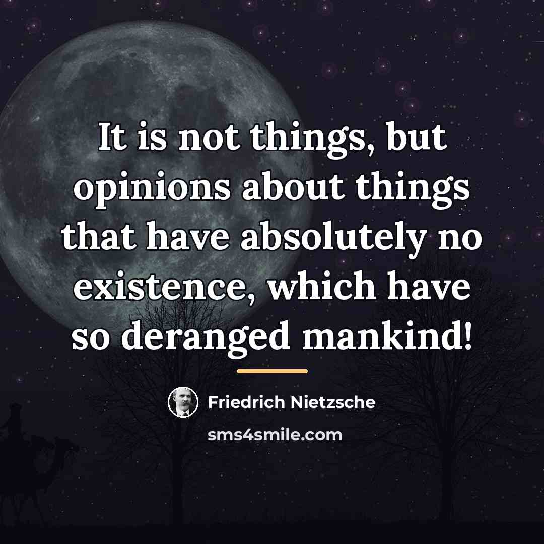 “It is not things, but opinions about things that have…” quote by Friedrich Nietzsche