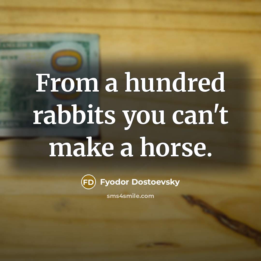 “From a hundred rabbits you can't make a horse.…” quote by Fyodor Dostoevsky
