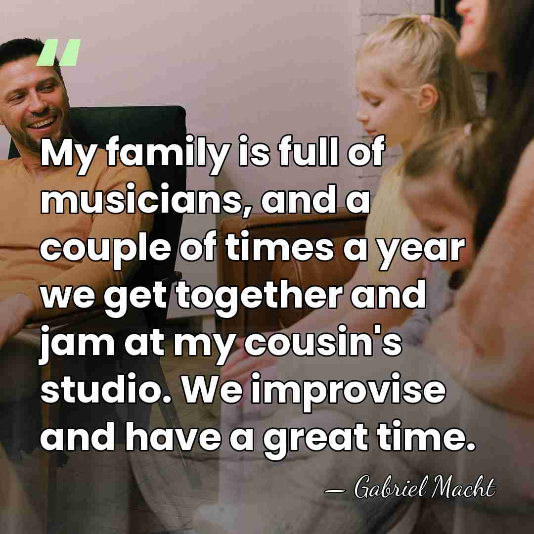 My family is full of musicians, and a couple of times a&hellip; - Gabriel Macht
