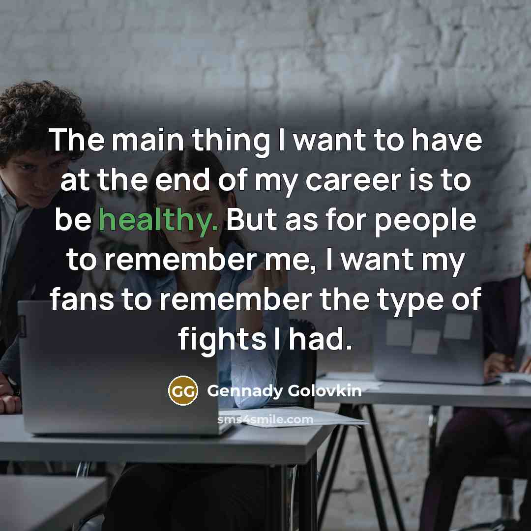 “The main thing I want to have at the end…” quote by Gennady Golovkin