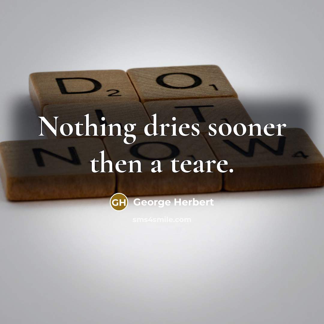 “Nothing dries sooner then a teare.…” quote by George Herbert