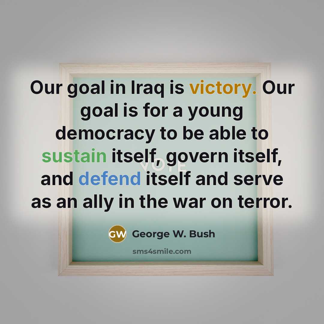 “Our goal in Iraq is victory. Our goal is for…” quote by George W. Bush