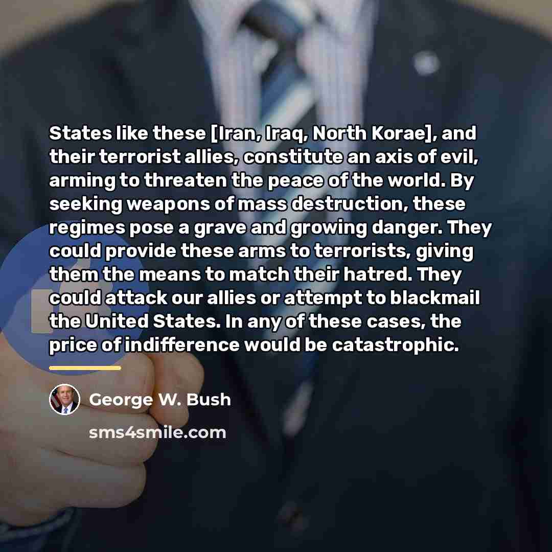 “States like these [Iran, Iraq, North Korae], and their terrorist…” quote by George W. Bush