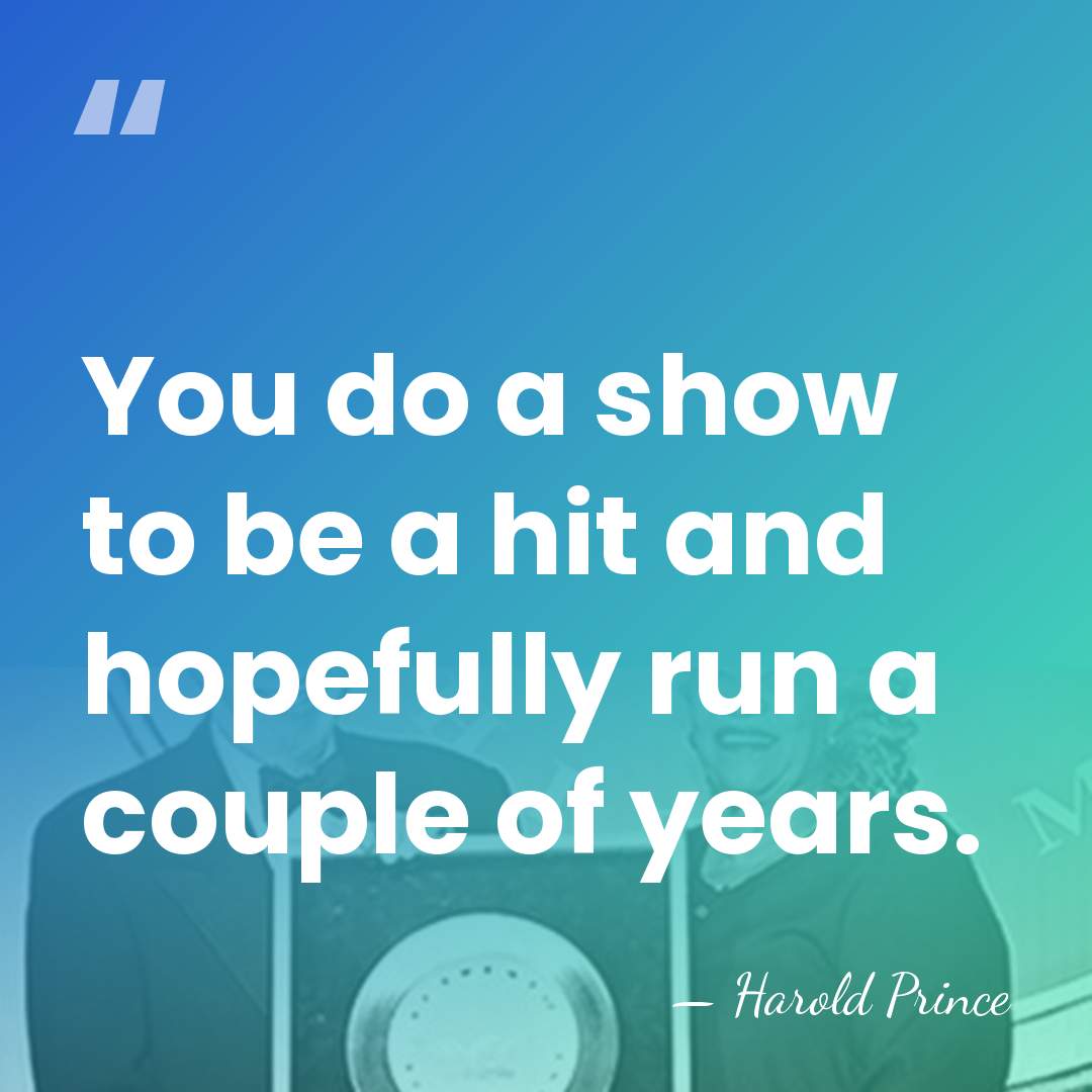 You do a show to be a hit and hopefully run a&hellip; - Harold Prince