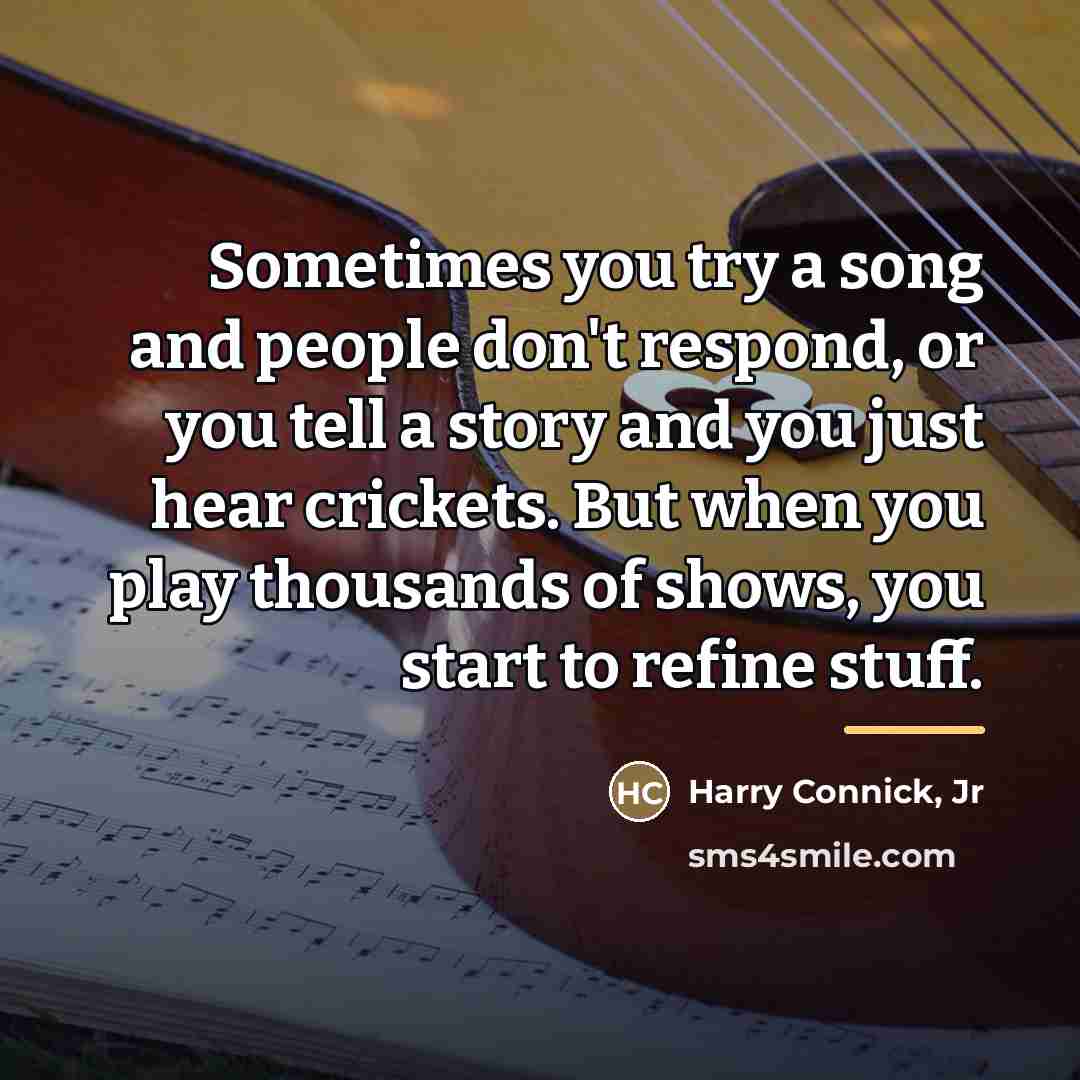 “Sometimes you try a song and people don't respond, or…” quote by Harry Connick, Jr