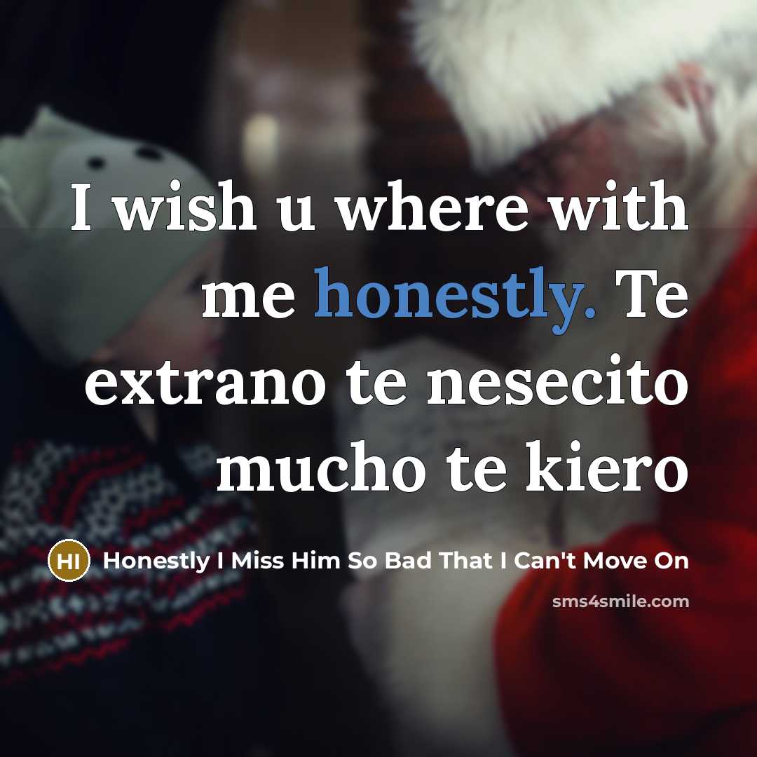 “I wish u where with me honestly. Te extrano te nesecito mucho te kiero” quote by Honestly I Miss Him So Bad That I Can't Move On