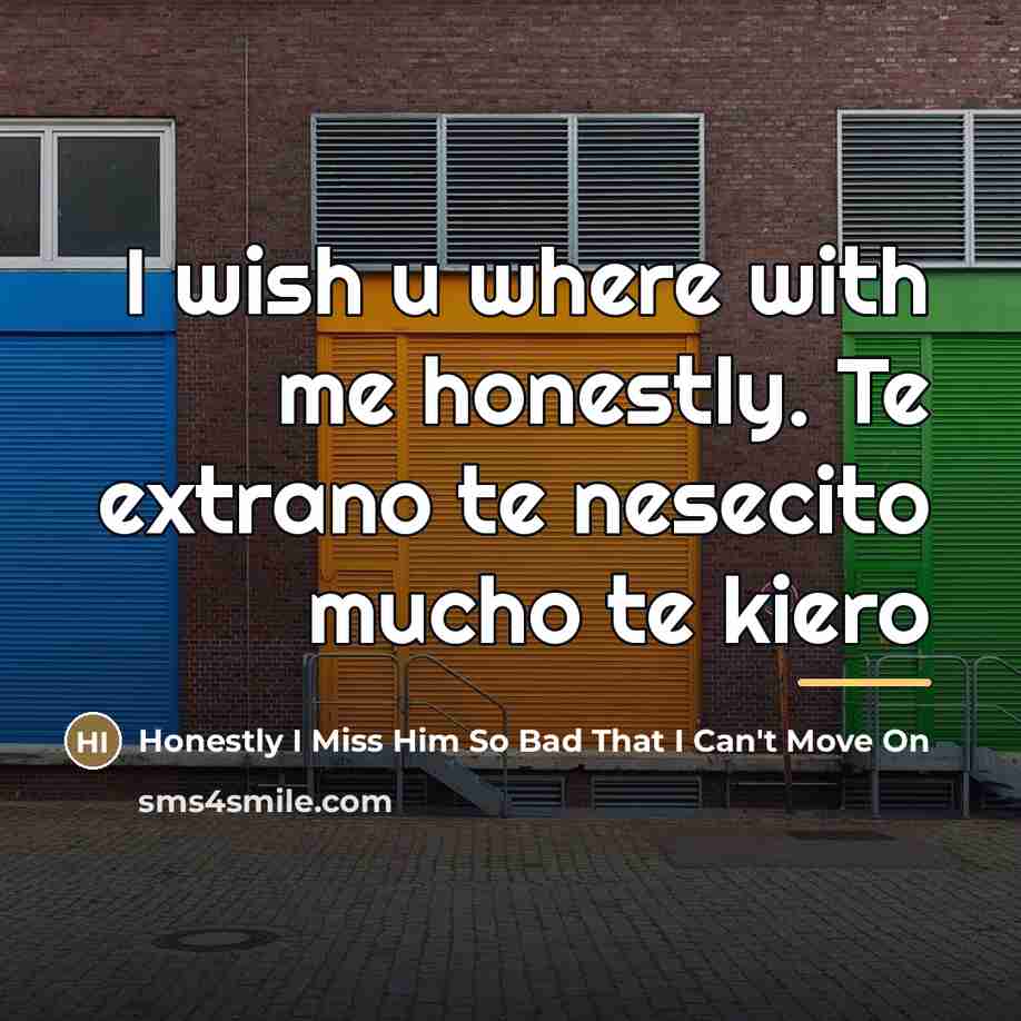 “I wish u where with me honestly. Te extrano te…” quote by Honestly I Miss Him So Bad That I Can't Move On