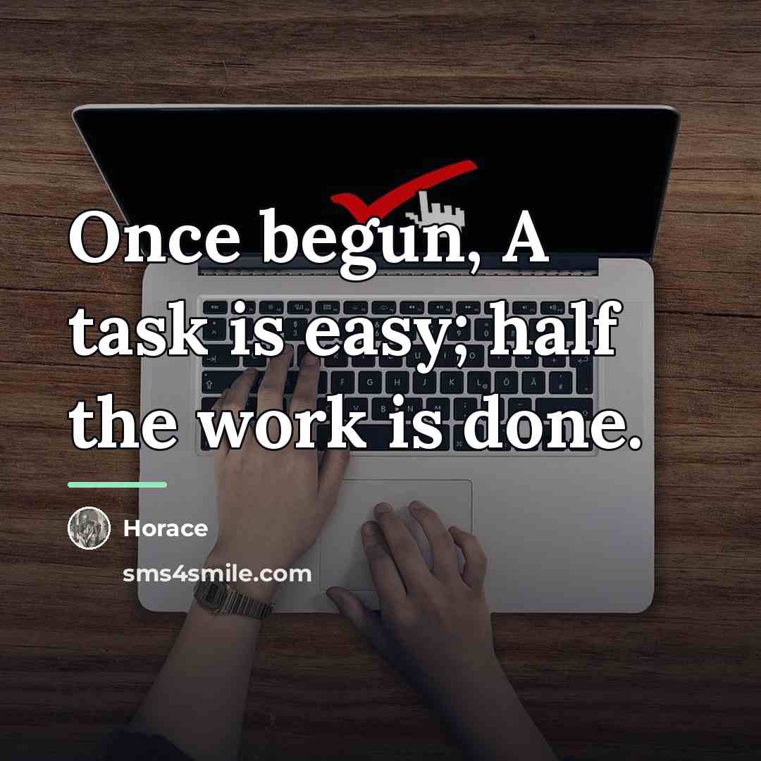 “Once begun, A task is easy; half the work is…” quote by Horace