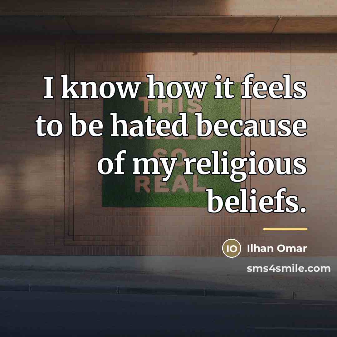 “I know how it feels to be hated because of…” quote by Ilhan Omar
