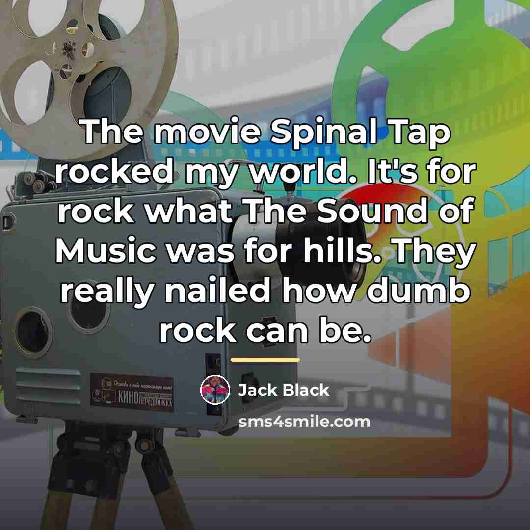 “The movie Spinal Tap rocked my world. It's for rock…” quote by Jack Black