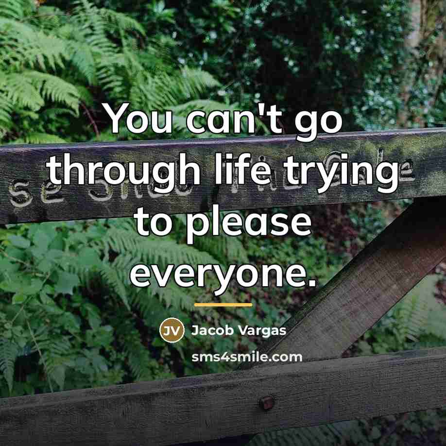 “You can't go through life trying to please everyone.…” quote by Jacob Vargas