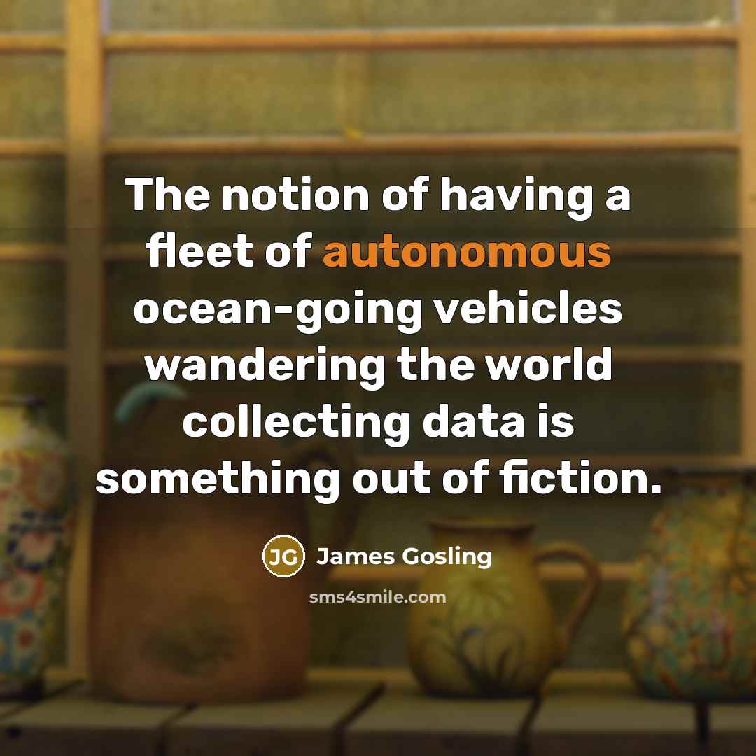 “The notion of having a fleet of autonomous ocean-going vehicles…” quote by James Gosling