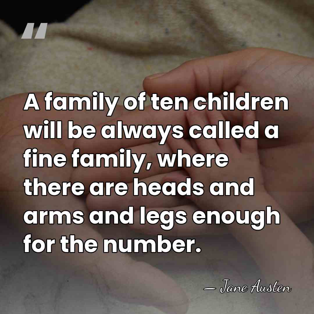 A family of ten children will be always called a fine family,&hellip; - Jane Austen