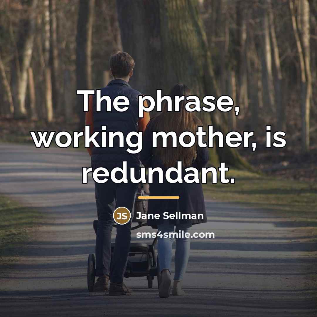 “The phrase, working mother, is redundant.…” quote by Jane Sellman
