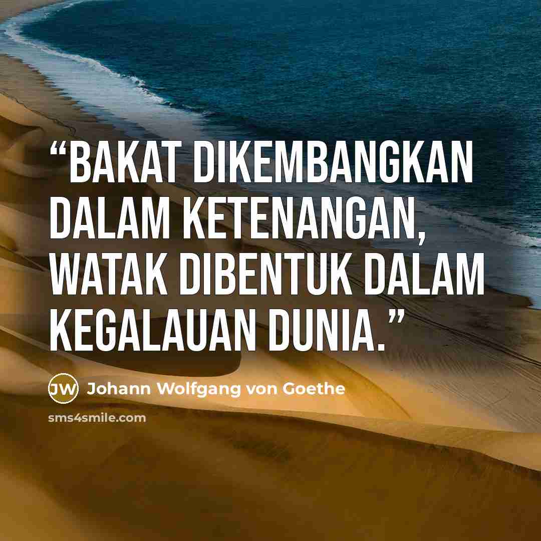 “Bakat dikembangkan dalam ketenangan, Watak dibentuk dalam kegalauan dunia.” quote by Johann Wolfgang von Goethe