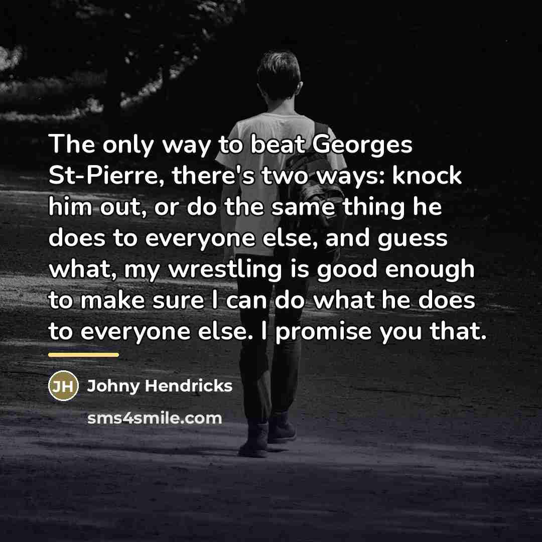 “The only way to beat Georges St-Pierre, there's two ways:…” quote by Johny Hendricks