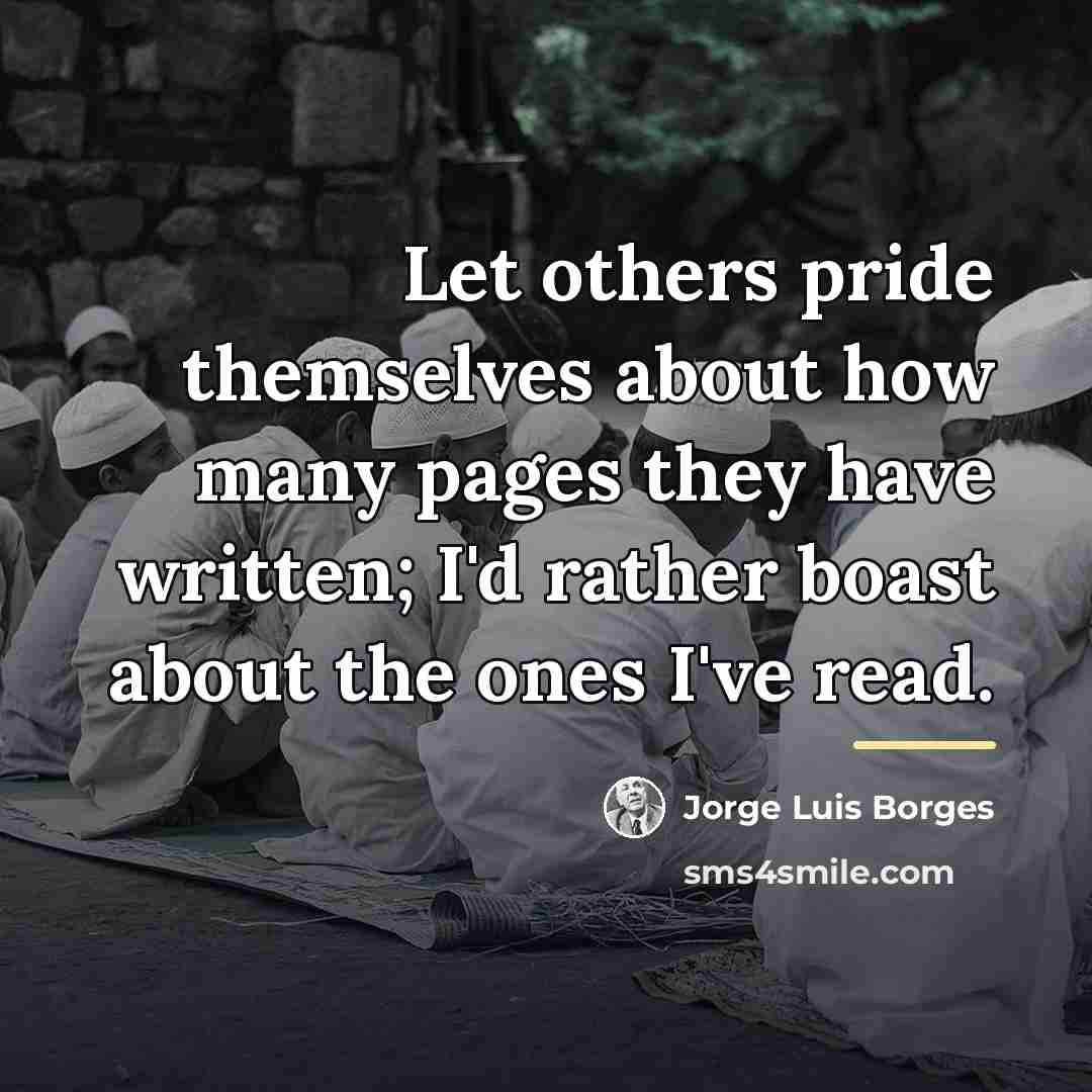 “Let others pride themselves about how many pages they have…” quote by Jorge Luis Borges