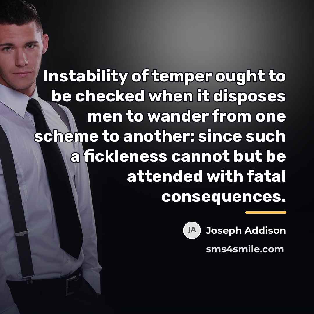 “Instability of temper ought to be checked when it disposes…” quote by Joseph Addison