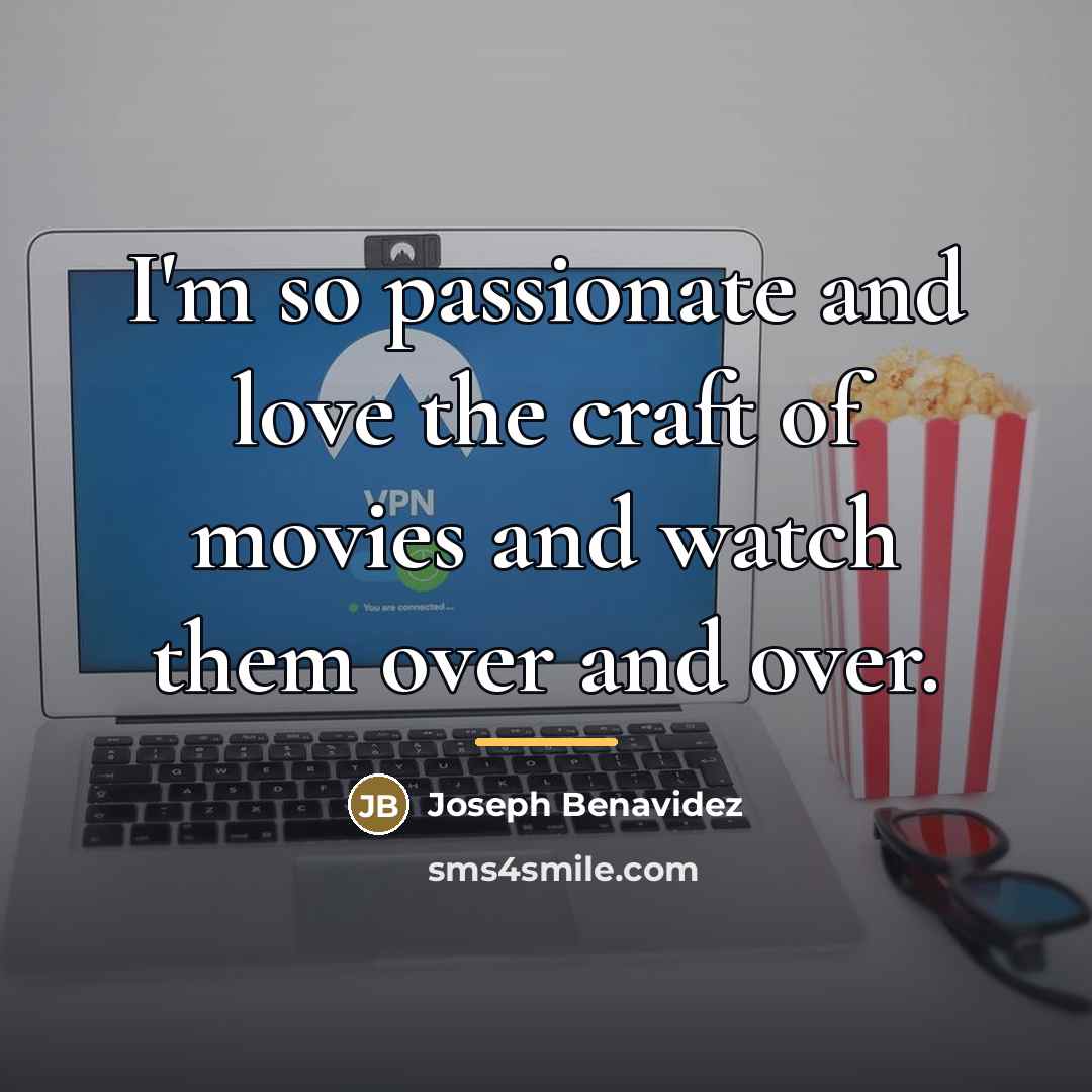 “I'm so passionate and love the craft of movies and…” quote by Joseph Benavidez