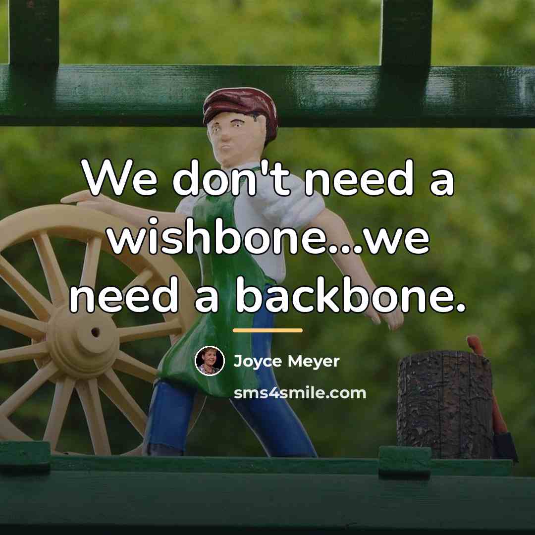 “We don't need a wishbone...we need a backbone.…” quote by Joyce Meyer