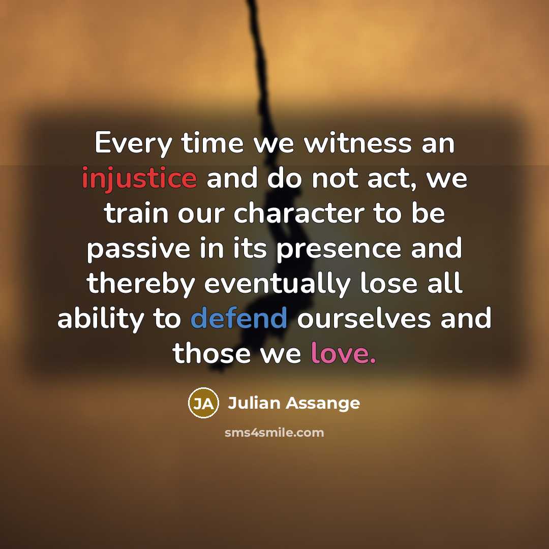 “Every time we witness an injustice and do not act,…” quote by Julian Assange