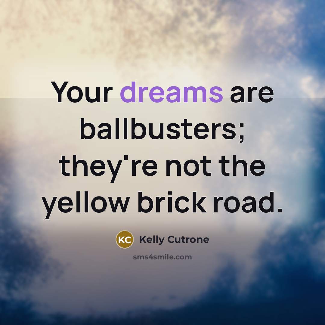 “Your dreams are ballbusters; they're not the yellow brick road.” quote by Kelly Cutrone