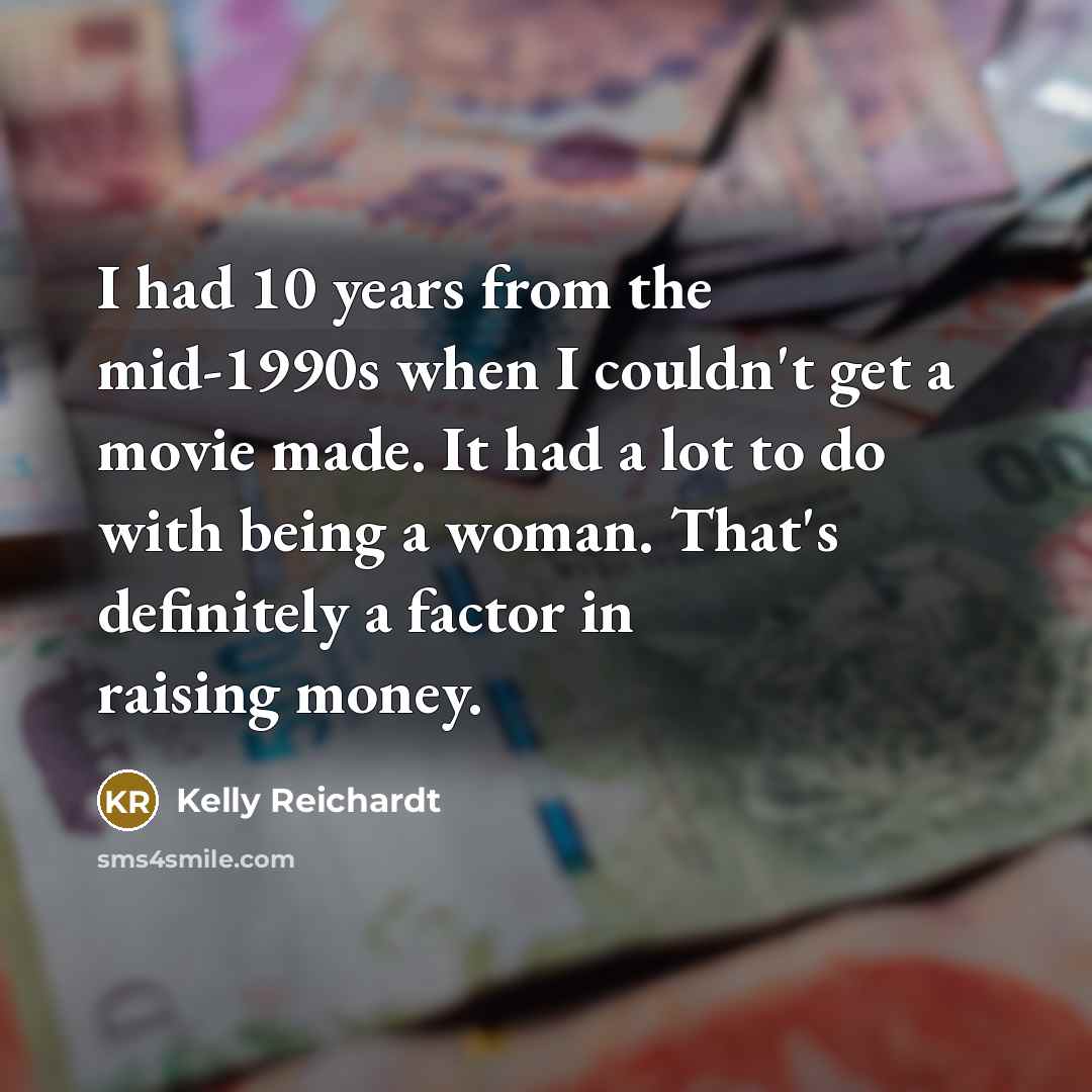 “I had 10 years from the mid-1990s when I couldn't…” quote by Kelly Reichardt