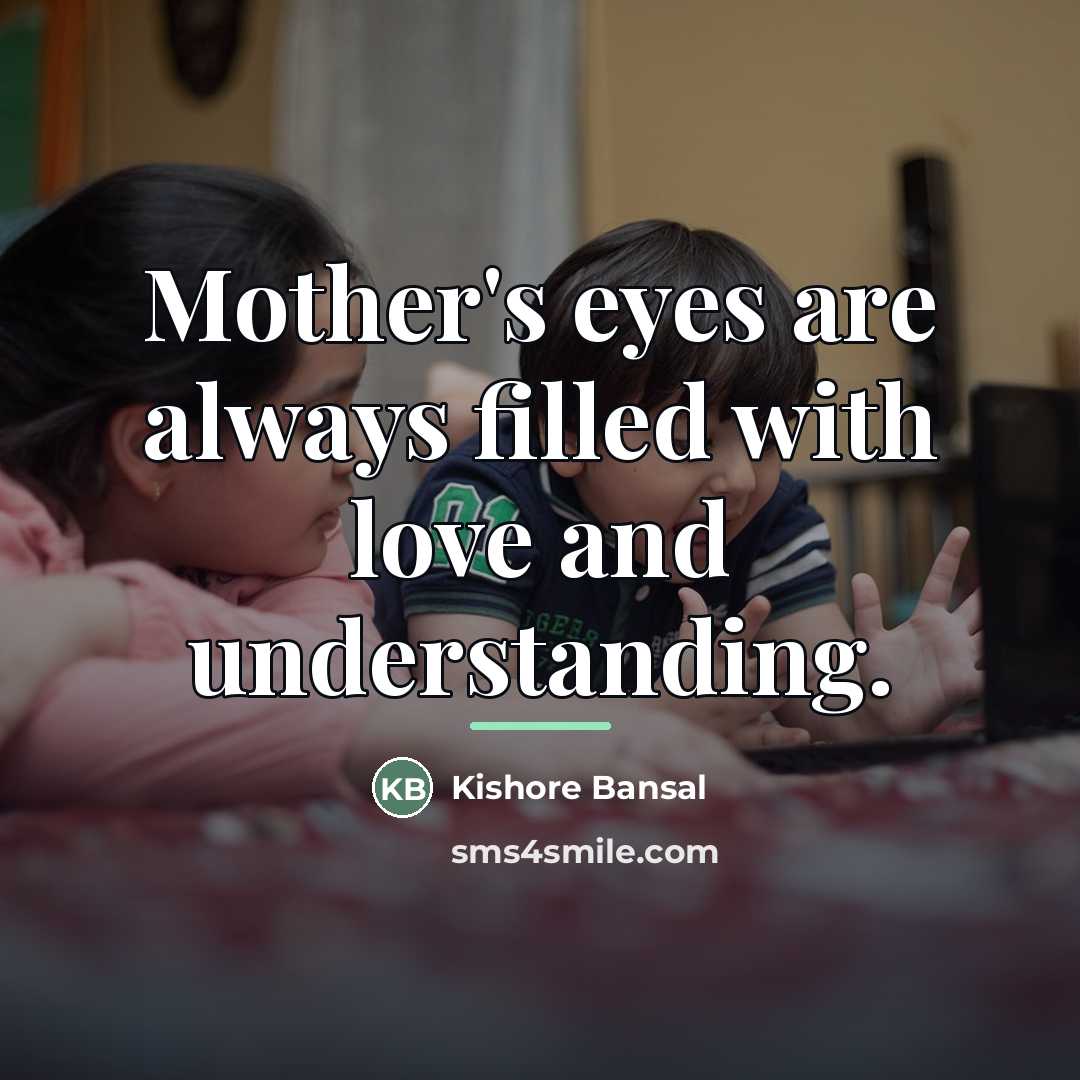 “Mother's eyes are always filled with love and understanding.…” quote by Kishore Bansal