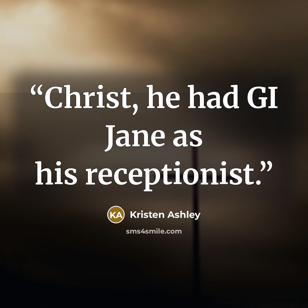 “Christ, he had GI Jane as his receptionist.” quote by Kristen Ashley