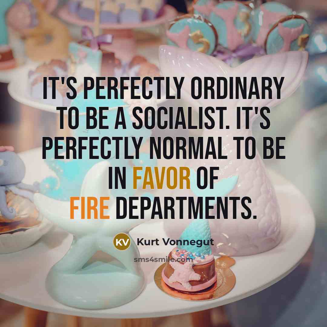 “It's perfectly ordinary to be a socialist. It's perfectly normal…” quote by Kurt Vonnegut