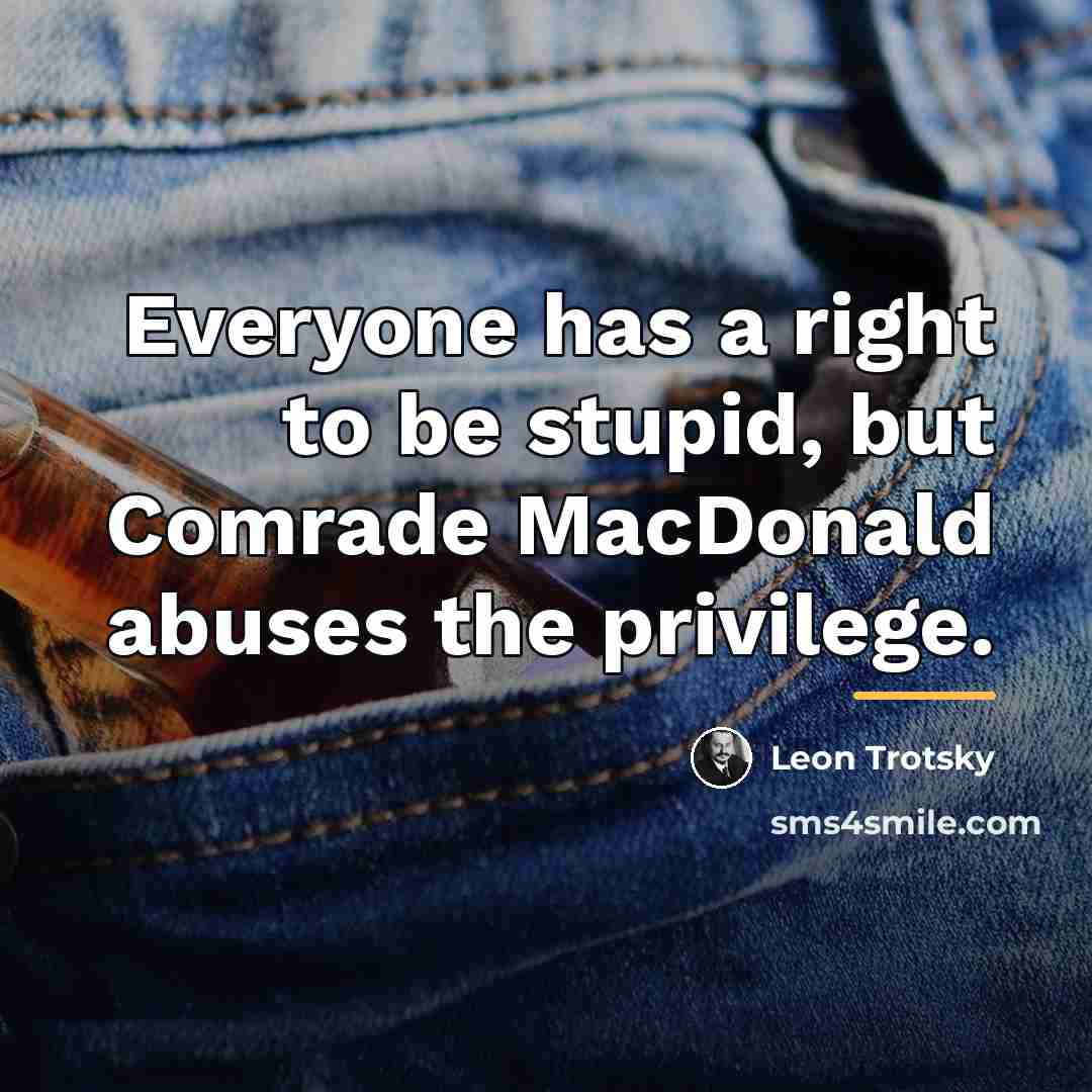 “Everyone has a right to be stupid, but Comrade MacDonald…” quote by Leon Trotsky