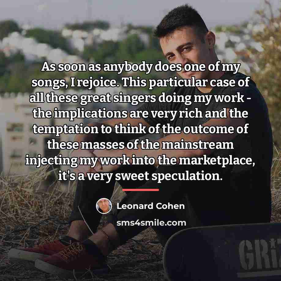 “As soon as anybody does one of my songs, I…” quote by Leonard Cohen