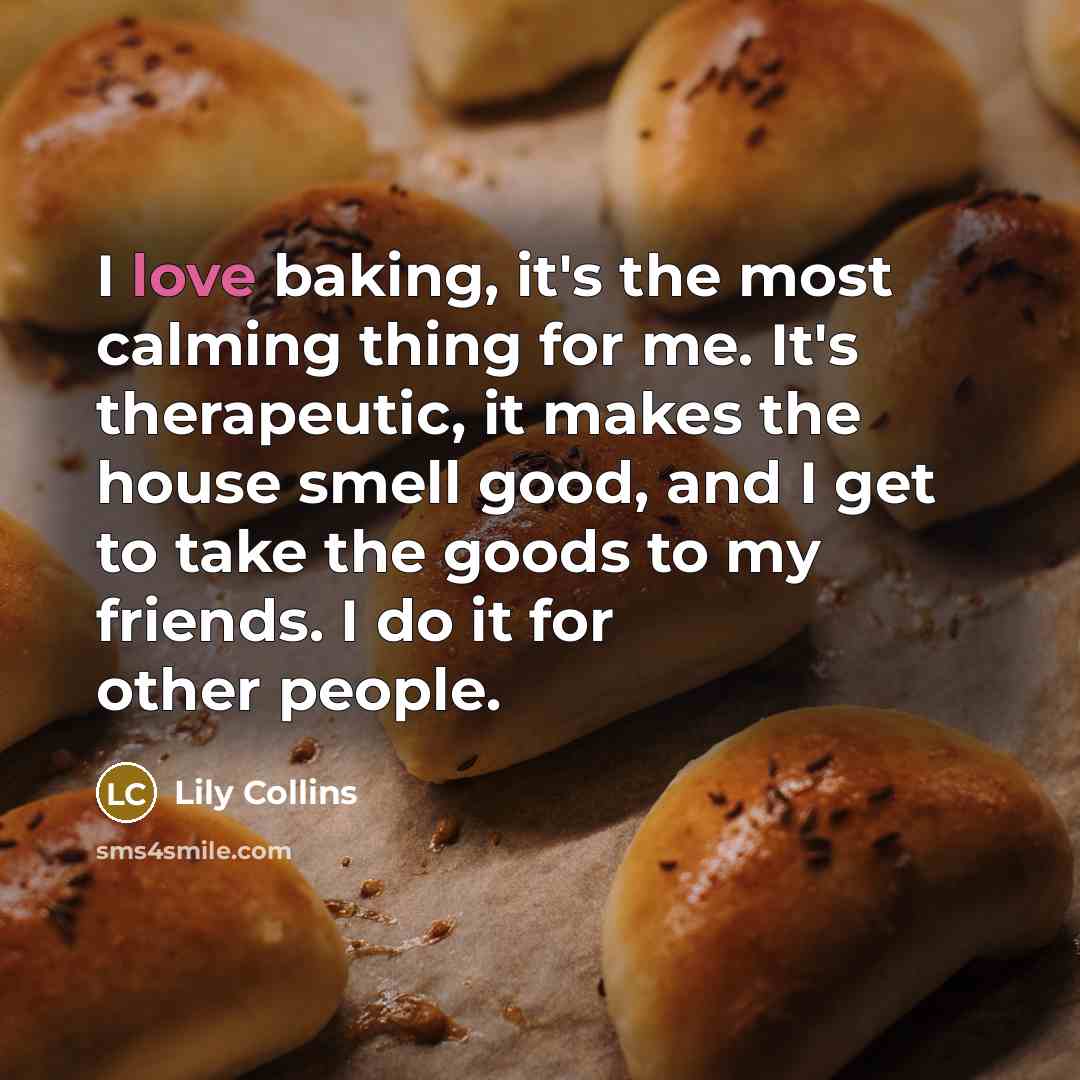 “I love baking, it's the most calming thing for me.…” quote by Lily Collins