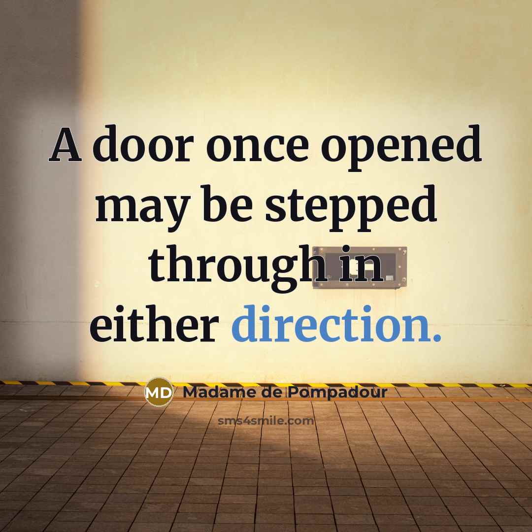 “A door once opened may be stepped through in either direction.” quote by Madame de Pompadour