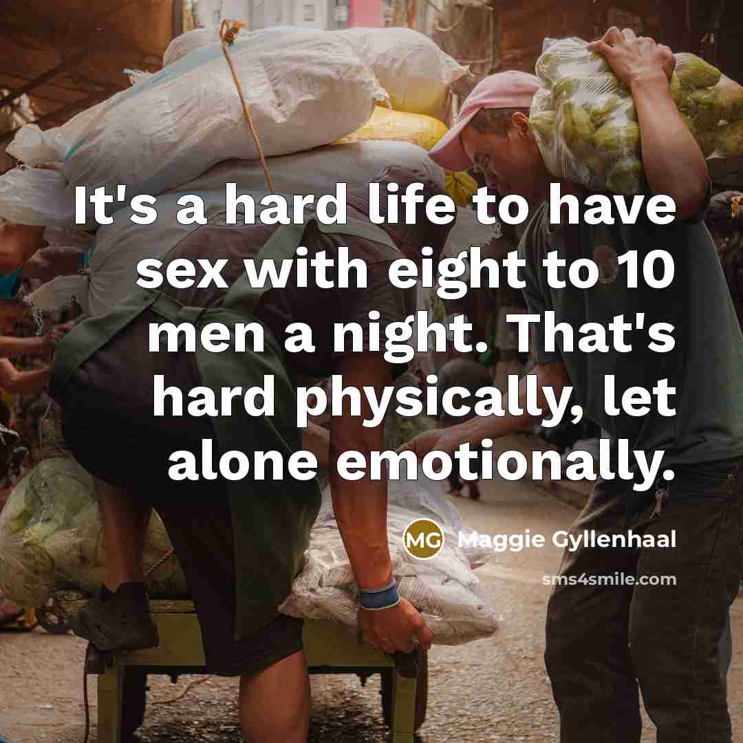“It's a hard life to have sex with eight to…” quote by Maggie Gyllenhaal