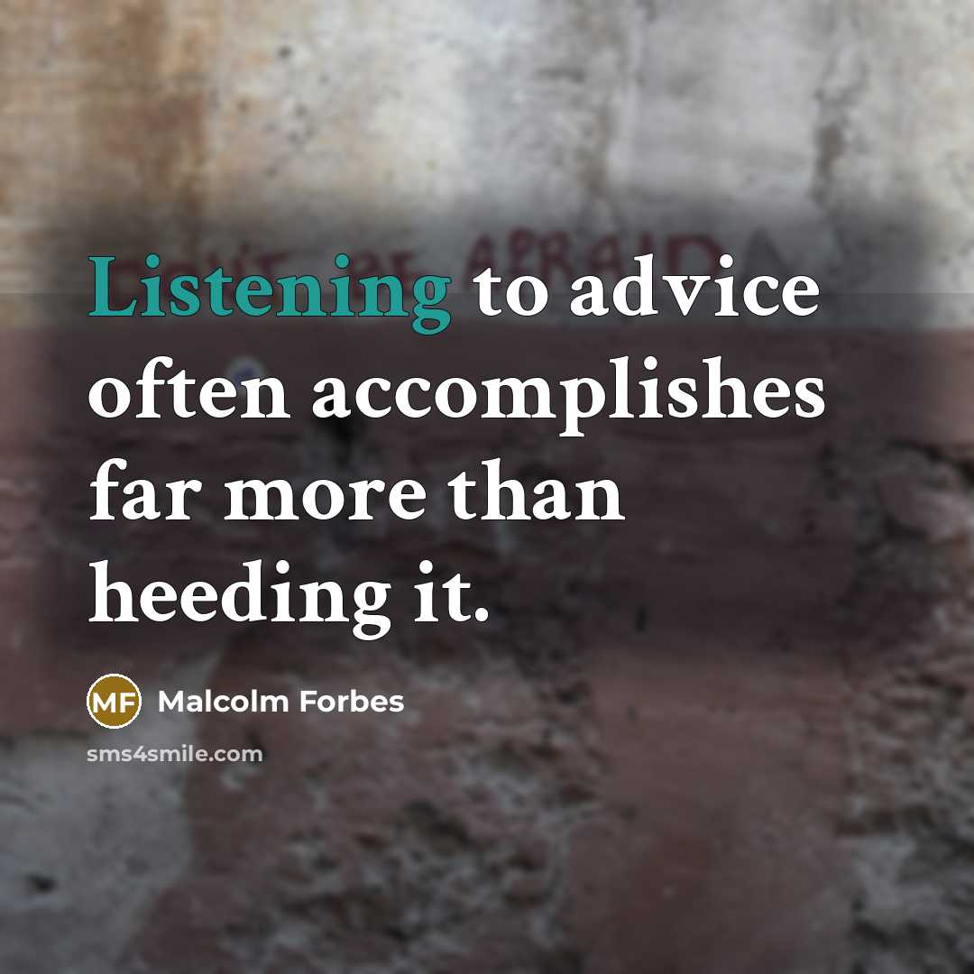 “Listening to advice often accomplishes far more than heeding it.…” quote by Malcolm Forbes