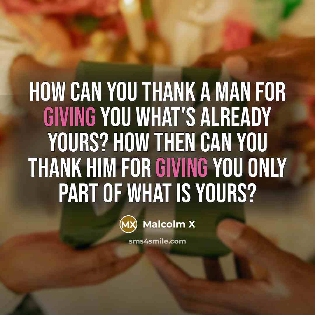 “How can you thank a man for giving you what's…” quote by Malcolm X