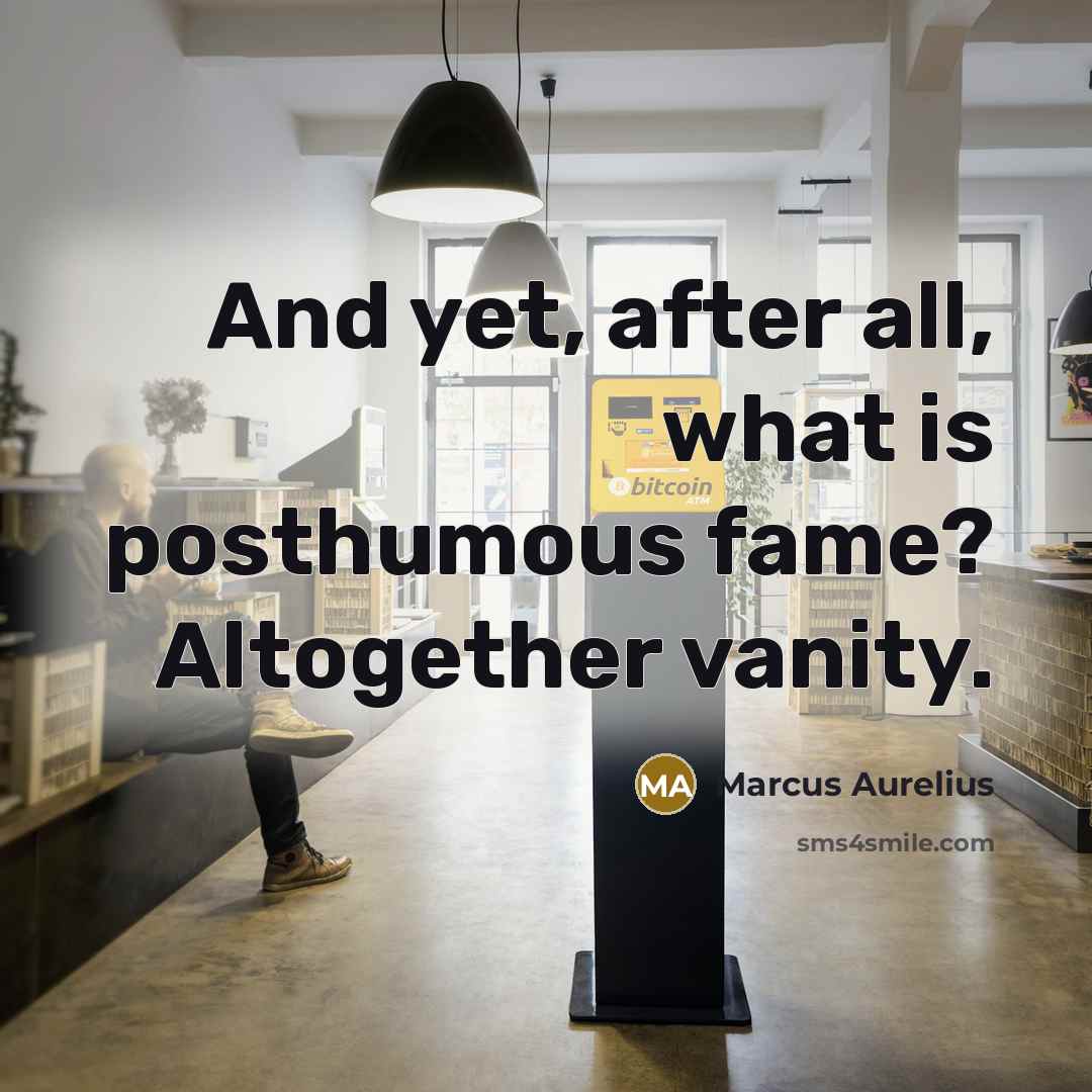 “And yet, after all, what is posthumous fame? Altogether vanity.…” quote by Marcus Aurelius