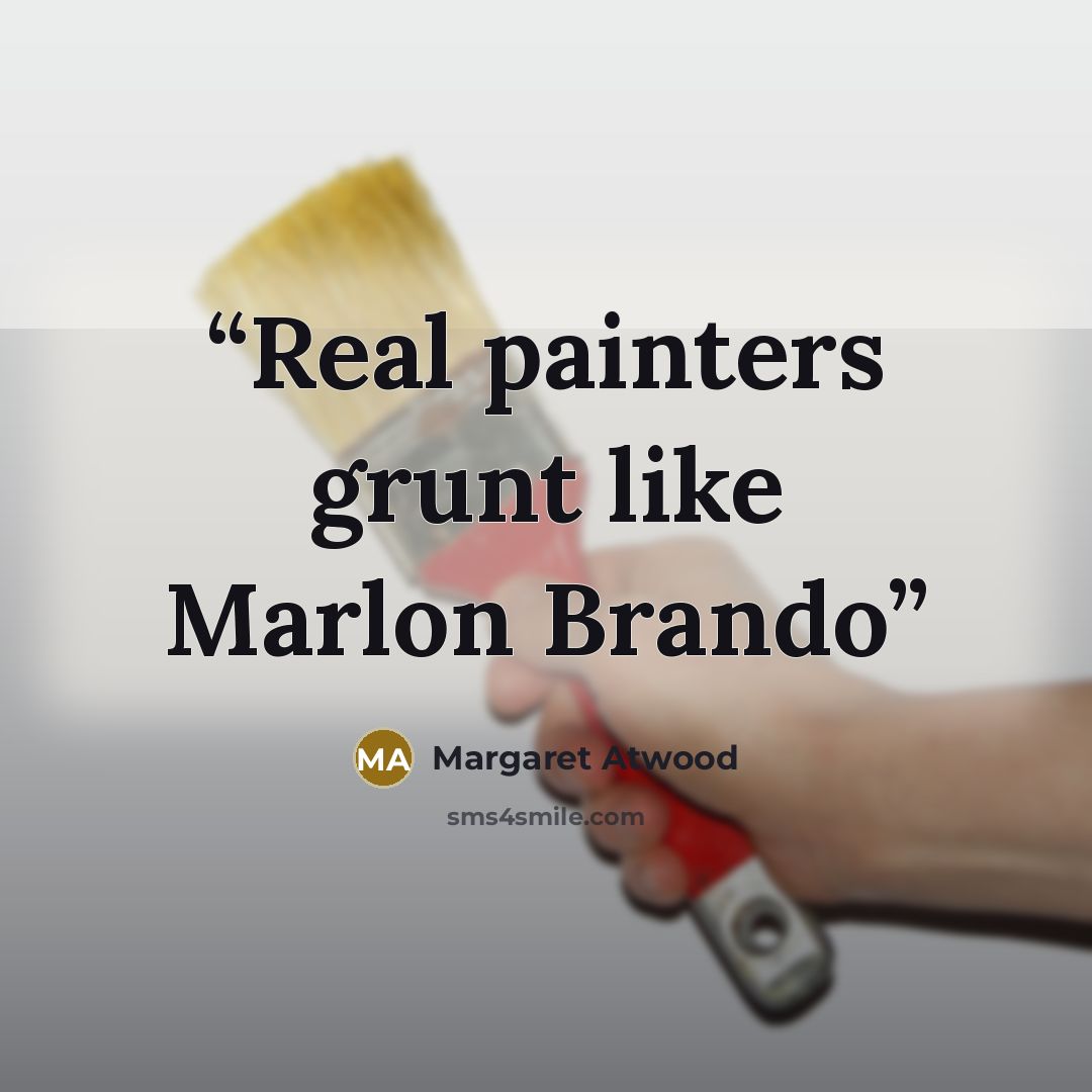 “Real painters grunt like Marlon Brando” quote by Margaret Atwood