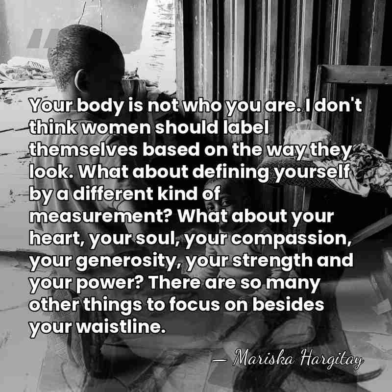 Your body is not who you are. I don't think women should&hellip; - Mariska Hargitay
